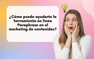 Cómo puede ayudarte la herramienta online Parafrasear en el marketing de contenidos